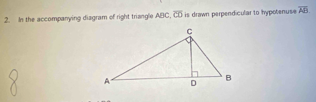 In the accompanying diagram of right triangle ABC, overline CD is drawn perpendicular to hypotenuse overline AB.