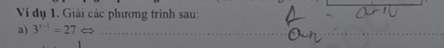 Ví dụ 1. Giải các phương trình sau: 
a) 3^(x-1)=27