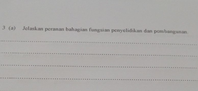 3 (a) Jelaskan peranan bahagian fungsian penyelidikan dan pembangunan. 
_ 
_ 
_ 
_