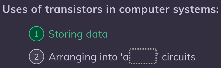 Uses of transistors in computer systems: 
1) Storing data 
2 Arranging into 'a ∈t _ π /2 ^ π /2 _ π /2 ^ π /2  circuits