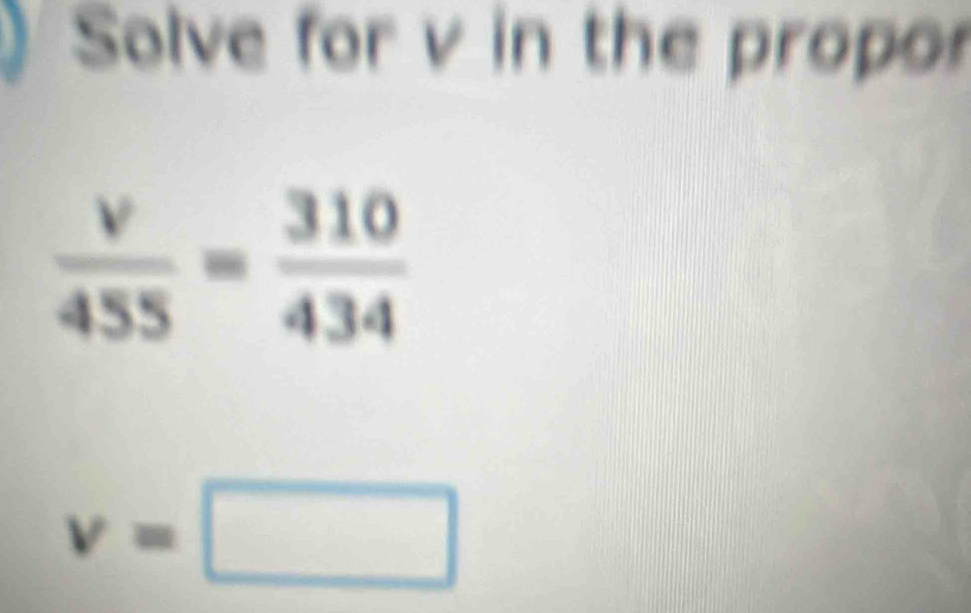 Solve for v in the propor
v=□