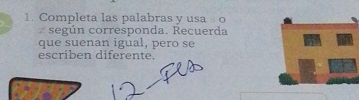 Completa las palabras y usa o 
z según corresponda. Recuerda 
que suenan igual, pero se 
escriben diferente.