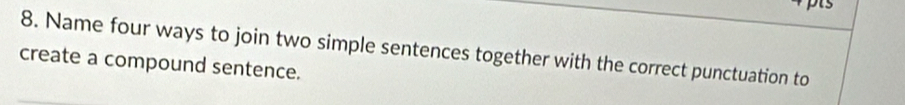 Name four ways to join two simple sentences together with the correct punctuation to 
create a compound sentence.