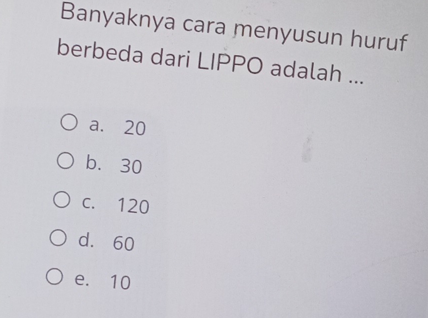 Banyaknya cara menyusun huruf
berbeda dari LIPPO adalah ...
a. 20
b. 30
c. 120
d. 60
e. 10