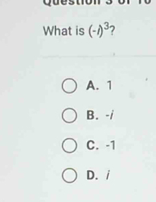 What is (-i)^3 2
A. 1
B. -i
C. -1
D. i