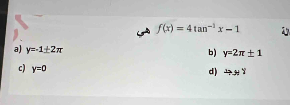 f(x)=4tan^(-1)x-1
all
a) y=-1± 2π b) y=2π ± 1
c) y=0 d)