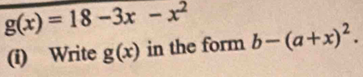 g(x)=18-3x-x^2 b-(a+x)^2. 
(i) Write g(x) in the form