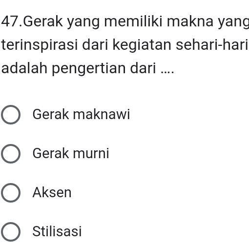 Gerak yang memiliki makna yang
terinspirasi dari kegiatan sehari-hari
adalah pengertian dari ....
Gerak maknawi
Gerak murni
Aksen
Stilisasi