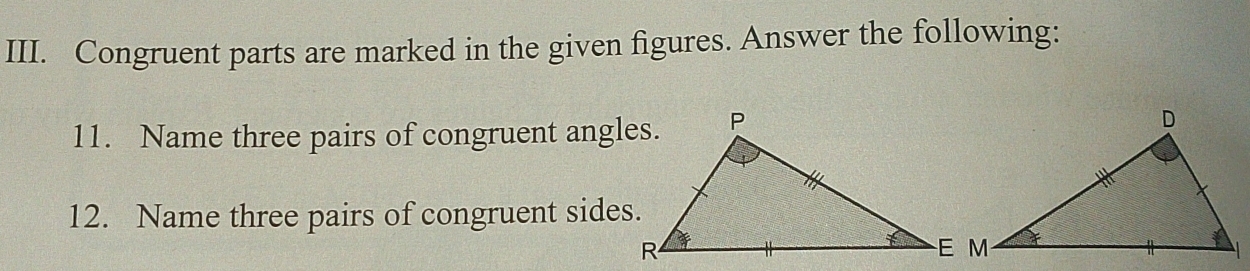 Congruent parts are marked in the given figures. Answer the following: 
11. Name three pairs of congruent angles. 
12. Name three pairs of congruent sides.