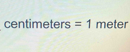 centimeters=1 meter