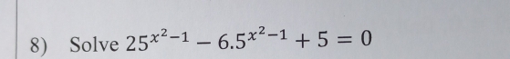 Solve 25^(x^2)-1-6.5^(x^2)-1+5=0