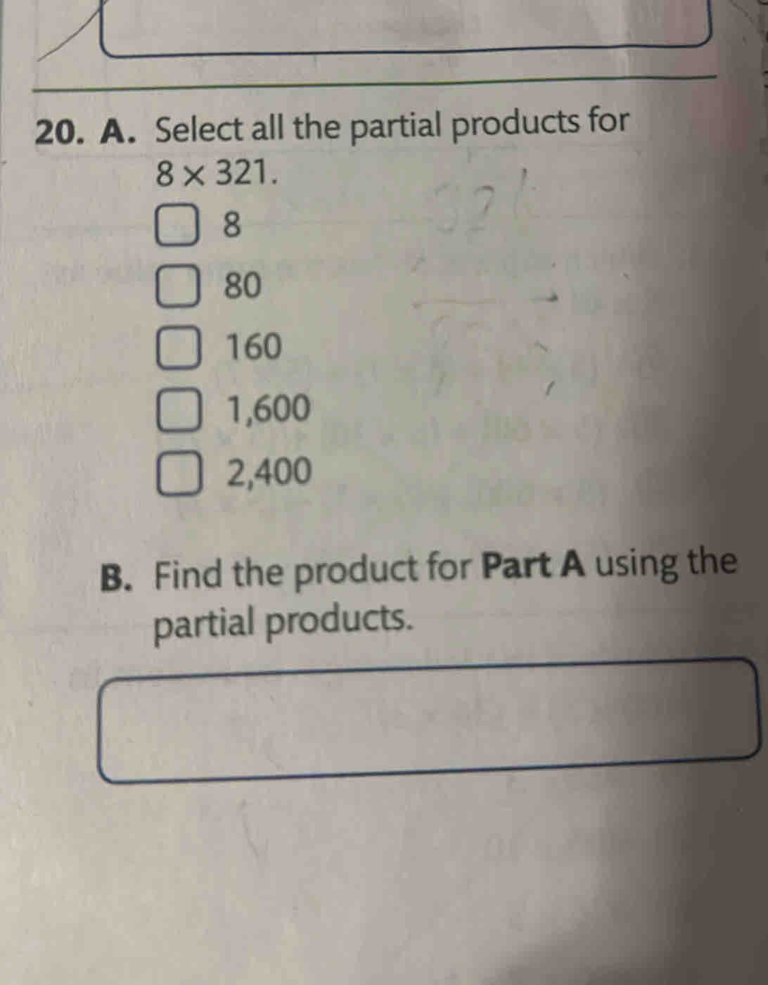 Select all the partial products for 8* 321. 8 80 160 1,600 2,400 B ...
