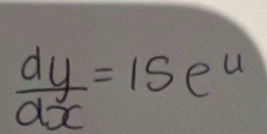  dy/dx =15e^u