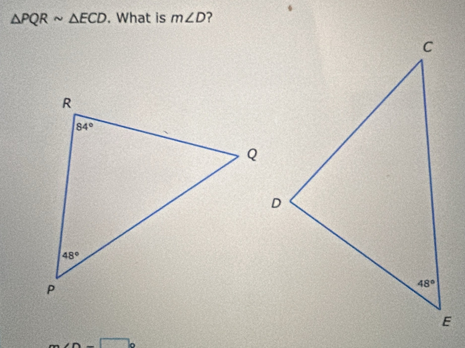 △ PQRsim △ ECD. What is m∠ D ?
m∠ D-□°