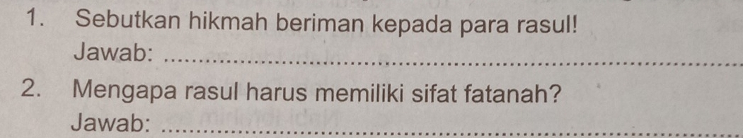 Sebutkan hikmah beriman kepada para rasul! 
Jawab:_ 
2. Mengapa rasul harus memiliki sifat fatanah? 
Jawab:_