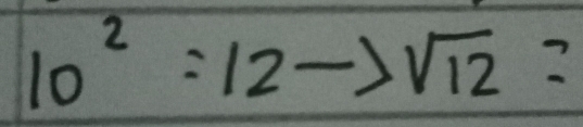 10^2=12to sqrt(12)=