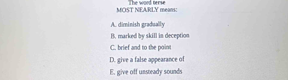 Solved: The word terse MOST NEARLY means: A. diminish gradually B ...