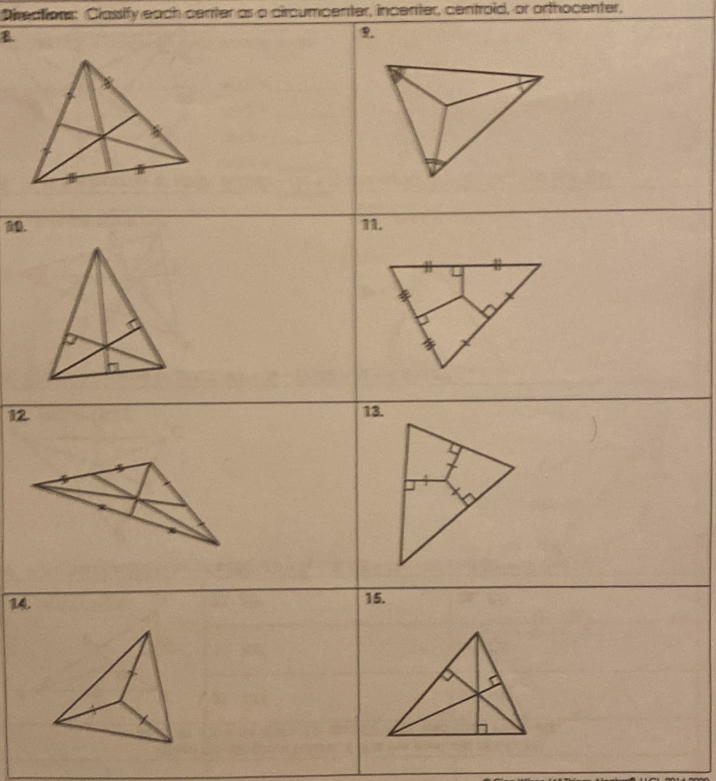 Directions: Classify each center as a circumcenter, incenter, centroid, or orthocenter, 
B. 
9. 
. 
12 
14.