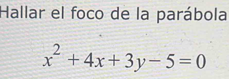 Hallar el foco de la parábola
x^2+4x+3y-5=0