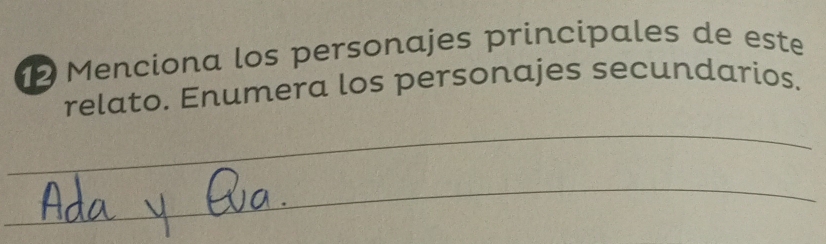 Menciona los personajes principales de este 
relato. Enumera los personajes secundarios. 
_ 
_