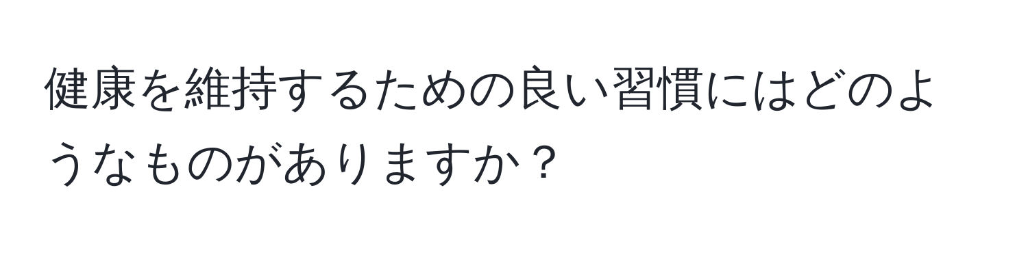 健康を維持するための良い習慣にはどのようなものがありますか？