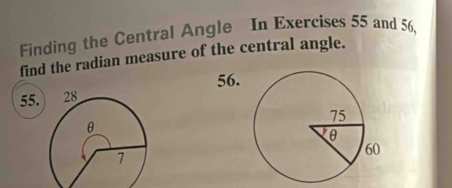 Finding the Central Angle In Exercises 55 and 56, 
find the radian measure of the central angle. 
56. 
55.