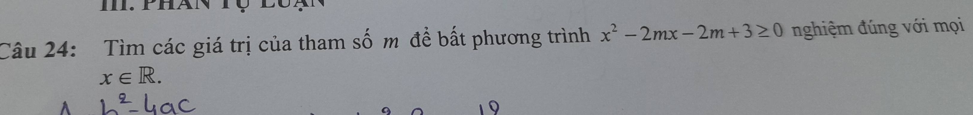 I: phan tụ lôạ 
Câu 24: Tìm các giá trị của tham số m để bất phương trình x^2-2mx-2m+3≥ 0 nghiệm đúng với mọi
x∈ R. 
A 
19