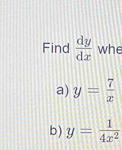 Find  dy/dx  whe
a) y= 7/x 
b) y= 1/4x^2 