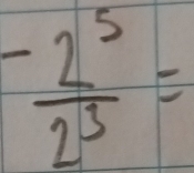 - 2^5/2^3 =