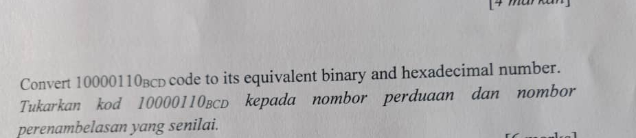 Convert 10000110вср code to its equivalent binary and hexadecimal number. 
Tukarkan kod 10000110всD kepada nombor perduaan dan nombor 
perenambelasan yang senilai.