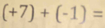 (+7)+(-1)=