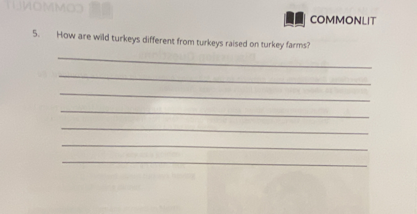 COMMONLIT 
5. How are wild turkeys different from turkeys raised on turkey farms? 
_ 
_ 
_ 
_ 
_ 
_ 
_