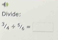 Divide:
^3/_4/^5/_6=_ 