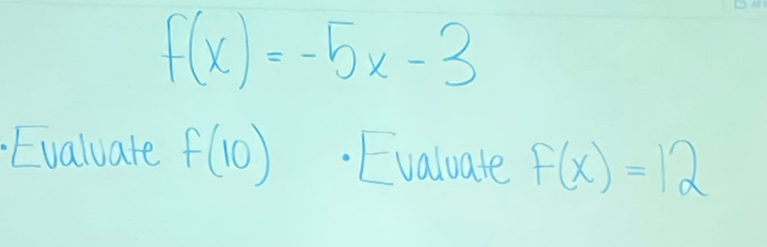 f(x)=-5x-3
Evaluate f(10) Evaluate f(x)=12