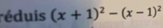 réduis (x+1)^2-(x-1)^2