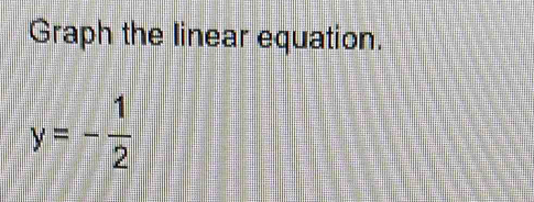 Graph the linear equation.
y=- 1/2 