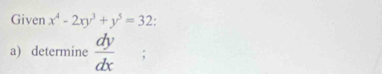 Given x^4-2xy^3+y^5=32 :
a) determine  dy/dx .