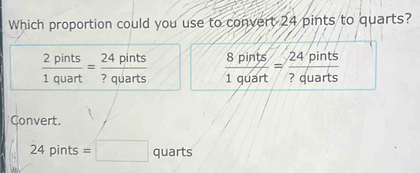 Solved: Which proportion could you use to convert 24 pints to quarts ...