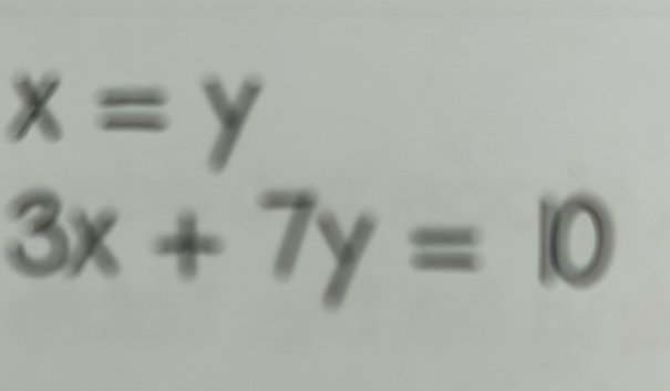 x=y
3x+7y=10