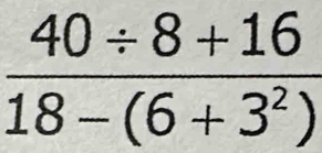  (40/ 8+16)/18-(6+3^2) 