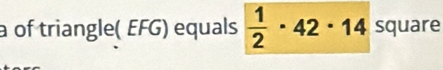 a of triangle( EFG) equals  1/2 · 42· 14 square