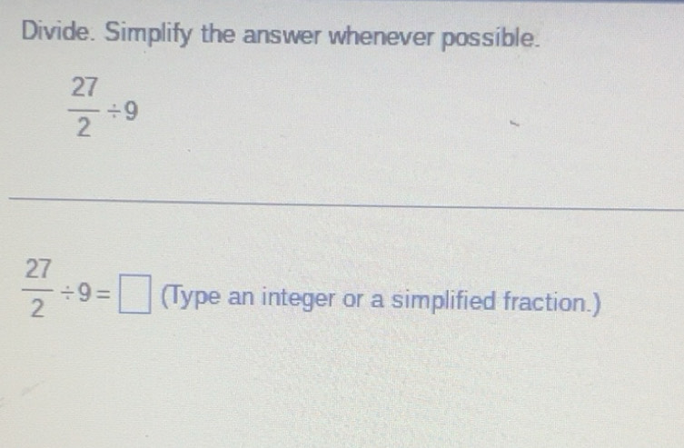 Solved: Divide. Simplify the answer whenever possible. 27/2 / 9 27/2 ...