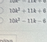 10x-11x+0
10k^2+11k+6
10k^2-11k-6