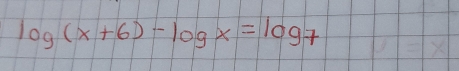 log (x+6)-log x=log 7