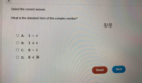 Select the correct answer.
What is the standard form of this complex number?
 ((2+2i))/(1-i) 
A. 1-i
B. 1+i
C. 0-i
D. 0+2i
Reset Next