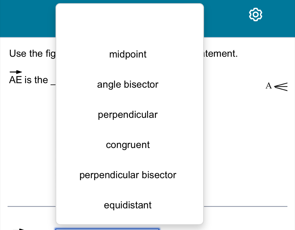 Use the fig midpoint tement.
_
vector AE is the
angle bisector A≤slant
perpendicular
congruent
perpendicular bisector
equidistant