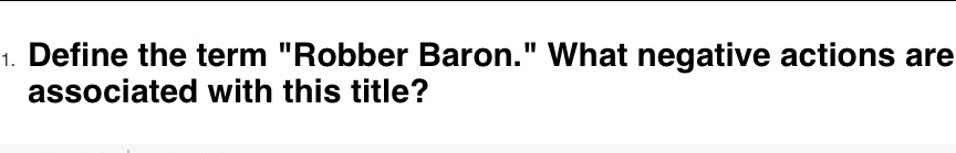 Define the term "Robber Baron." What negative actions are 
associated with this title?