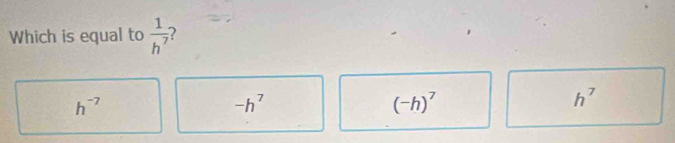 Which is equal to  1/h^7  2
h^(-7)
-h^7
(-h)^7
h^7