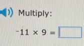 Multiply:
-11* 9=□