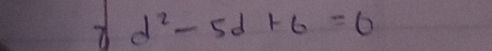 d^2-5d+6=0